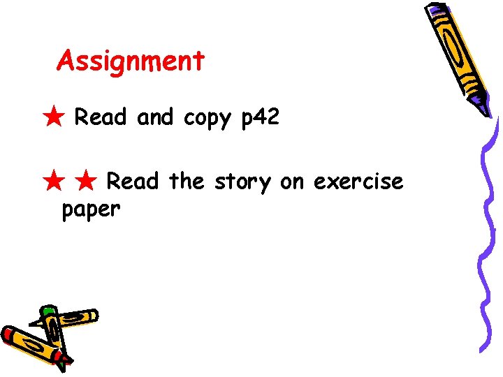 Assignment ★ Read and copy p 42 ★ ★ Read the story on exercise