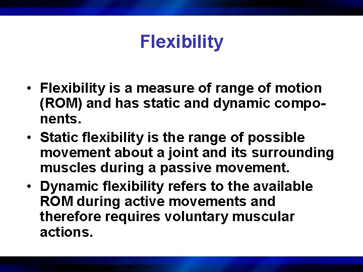 Flexibility • Flexibility is a measure of range of motion (ROM) and has static