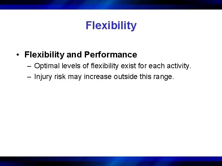 Flexibility • Flexibility and Performance – Optimal levels of flexibility exist for each activity.