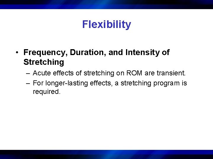 Flexibility • Frequency, Duration, and Intensity of Stretching – Acute effects of stretching on
