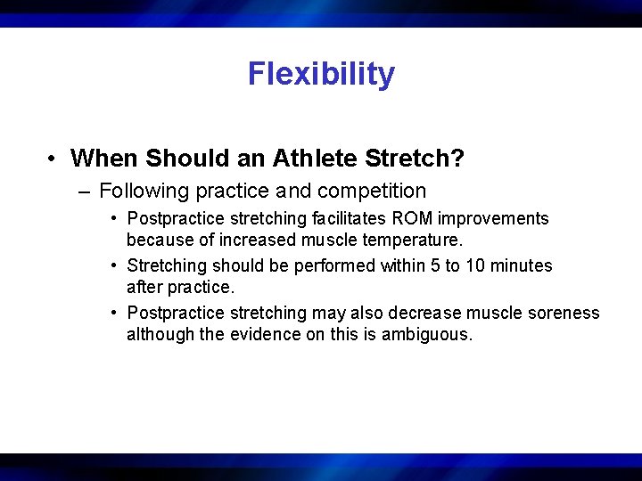 Flexibility • When Should an Athlete Stretch? – Following practice and competition • Postpractice