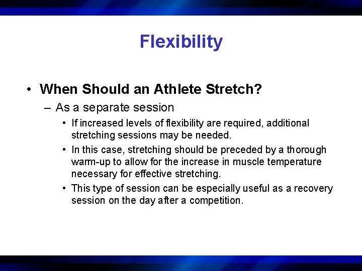 Flexibility • When Should an Athlete Stretch? – As a separate session • If
