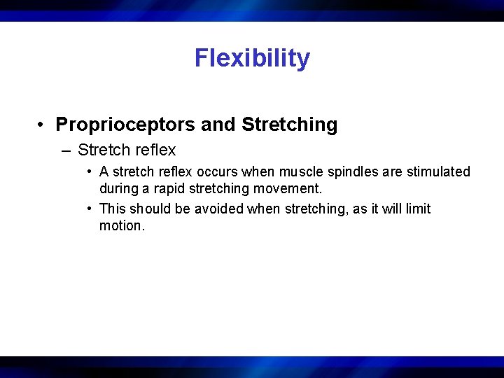 Flexibility • Proprioceptors and Stretching – Stretch reflex • A stretch reflex occurs when