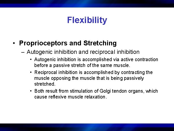 Flexibility • Proprioceptors and Stretching – Autogenic inhibition and reciprocal inhibition • Autogenic inhibition