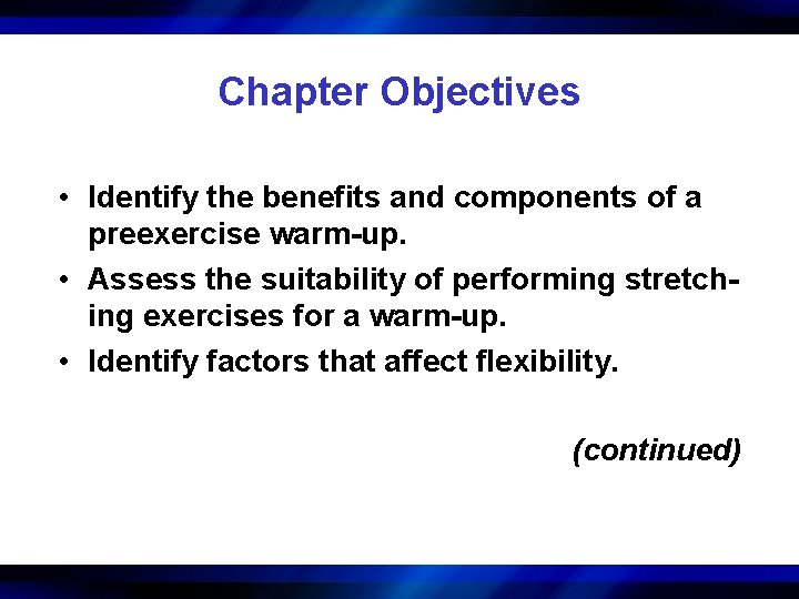 Chapter Objectives • Identify the benefits and components of a preexercise warm-up. • Assess