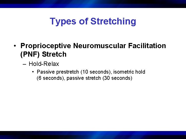 Types of Stretching • Proprioceptive Neuromuscular Facilitation (PNF) Stretch – Hold-Relax • Passive prestretch