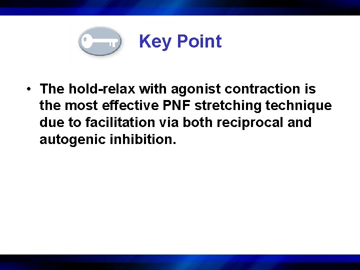 Key Point • The hold-relax with agonist contraction is the most effective PNF stretching
