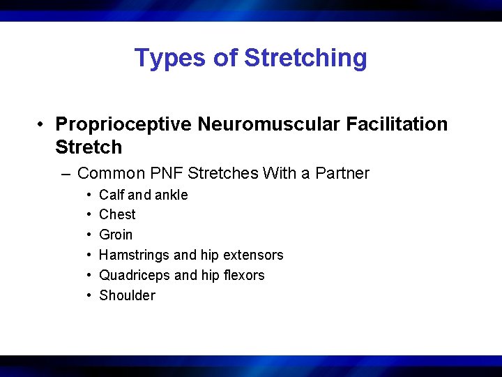 Types of Stretching • Proprioceptive Neuromuscular Facilitation Stretch – Common PNF Stretches With a