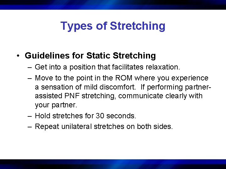 Types of Stretching • Guidelines for Static Stretching – Get into a position that