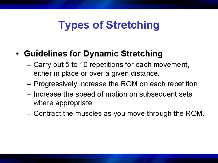 Types of Stretching • Guidelines for Dynamic Stretching – Carry out 5 to 10