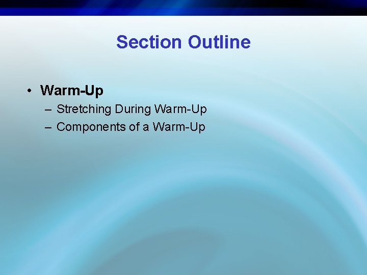 Section Outline • Warm-Up – Stretching During Warm-Up – Components of a Warm-Up 