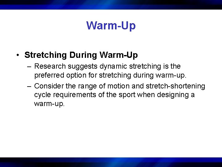 Warm-Up • Stretching During Warm-Up – Research suggests dynamic stretching is the preferred option