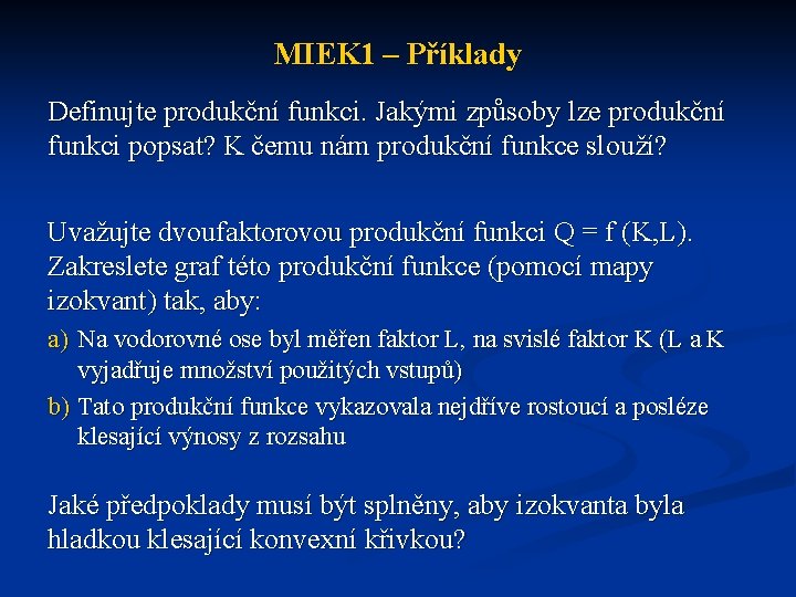 MIEK 1 – Příklady Definujte produkční funkci. Jakými způsoby lze produkční funkci popsat? K