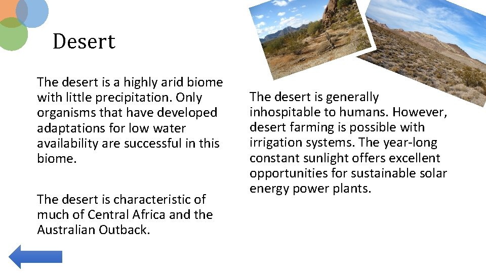 Desert The desert is a highly arid biome with little precipitation. Only organisms that