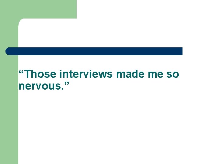 “Those interviews made me so nervous. ” 