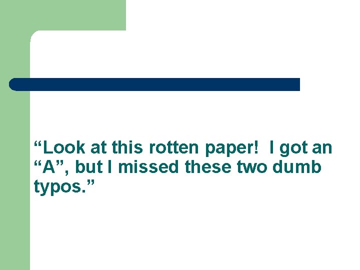“Look at this rotten paper! I got an “A”, but I missed these two