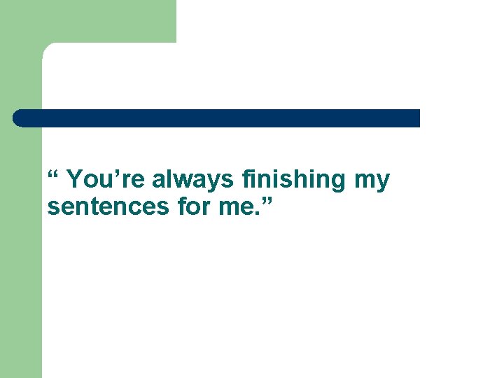 “ You’re always finishing my sentences for me. ” 