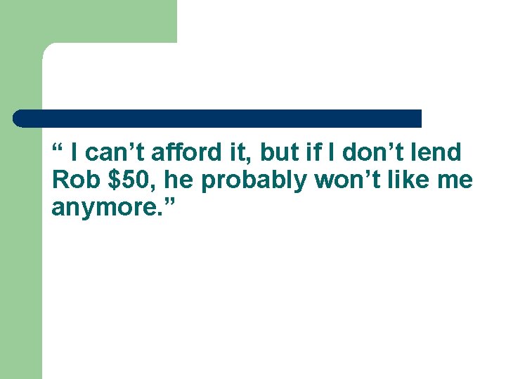 “ I can’t afford it, but if I don’t lend Rob $50, he probably