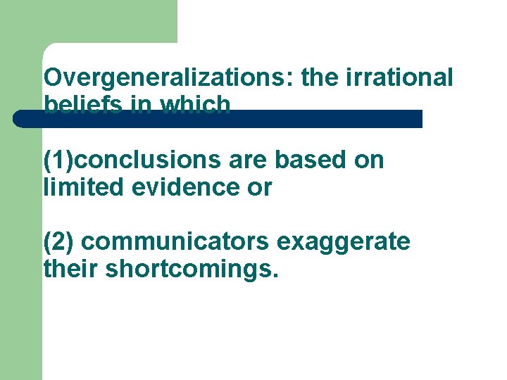 Overgeneralizations: the irrational beliefs in which (1)conclusions are based on limited evidence or (2)