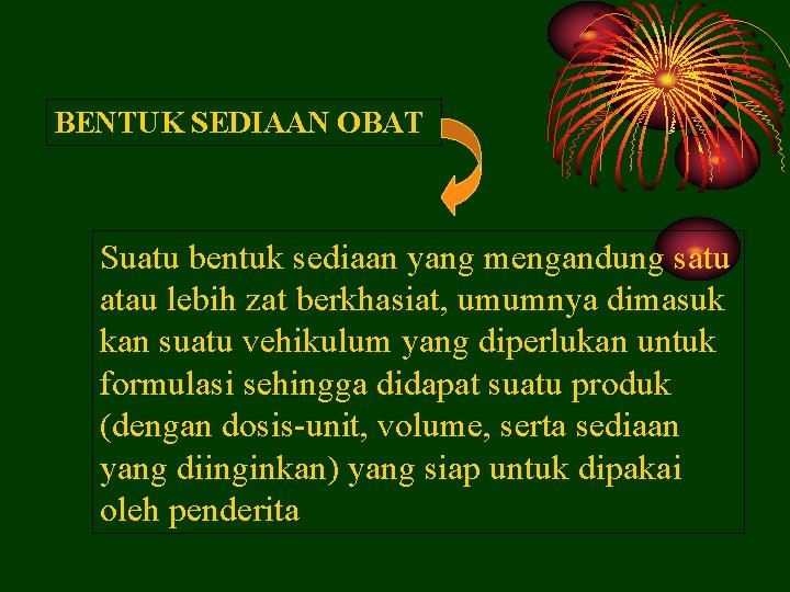 BENTUK SEDIAAN OBAT Suatu bentuk sediaan yang mengandung satu atau lebih zat berkhasiat, umumnya