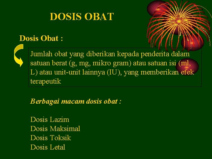 DOSIS OBAT Dosis Obat : Jumlah obat yang diberikan kepada penderita dalam satuan berat