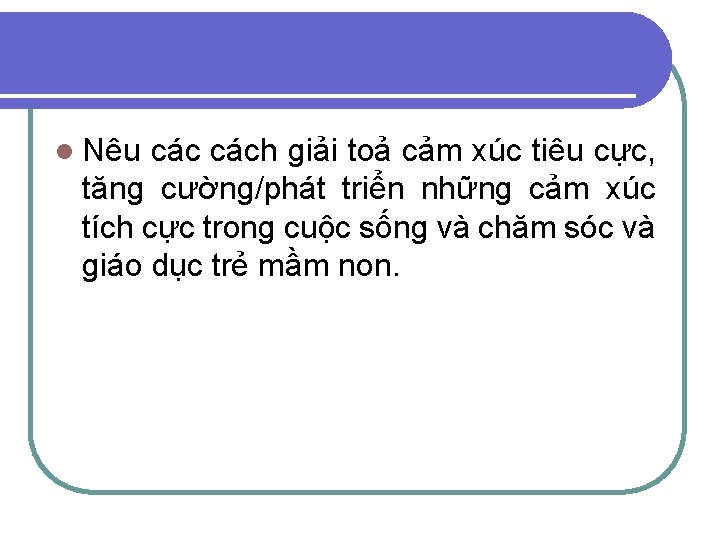 l Nêu cách giải toả cảm xúc tiêu cực, tăng cường/phát triển những cảm