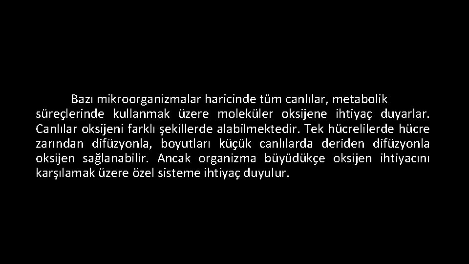 Bazı mikroorganizmalar haricinde tüm canlılar, metabolik süreçlerinde kullanmak üzere moleküler oksijene ihtiyaç duyarlar. Canlılar