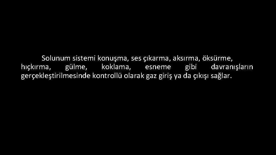 Solunum sistemi konuşma, ses çıkarma, aksırma, öksürme, hıçkırma, gülme, koklama, esneme gibi davranışların gerçekleştirilmesinde