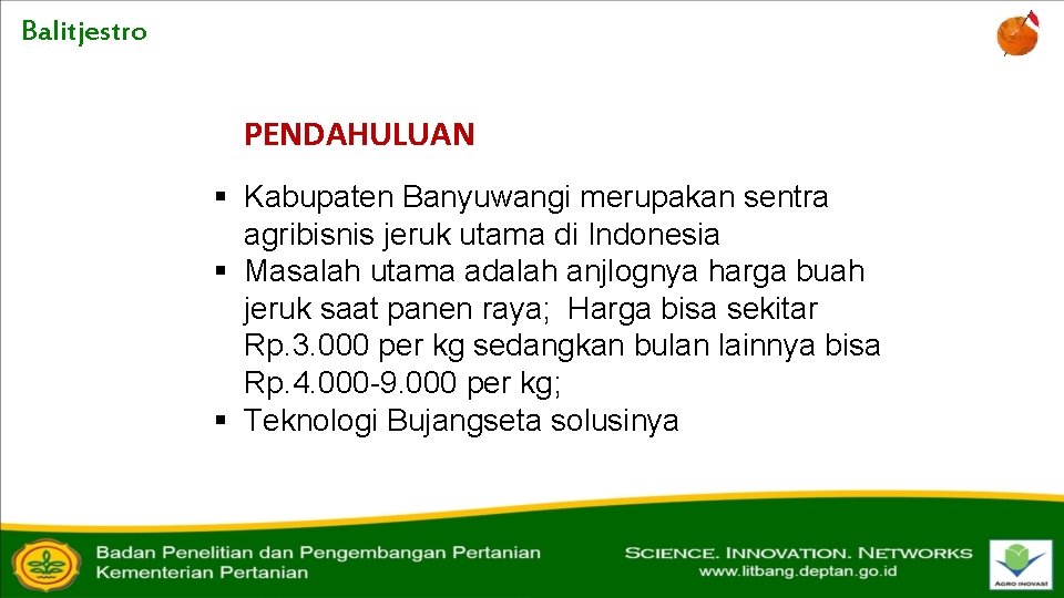 Balitjestro PENDAHULUAN § Kabupaten Banyuwangi merupakan sentra agribisnis jeruk utama di Indonesia § Masalah