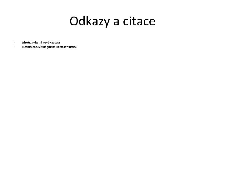 Odkazy a citace • • Zdroje: z vlastní tvorby autora Ilustrace: Otevřená galerie Microsoft