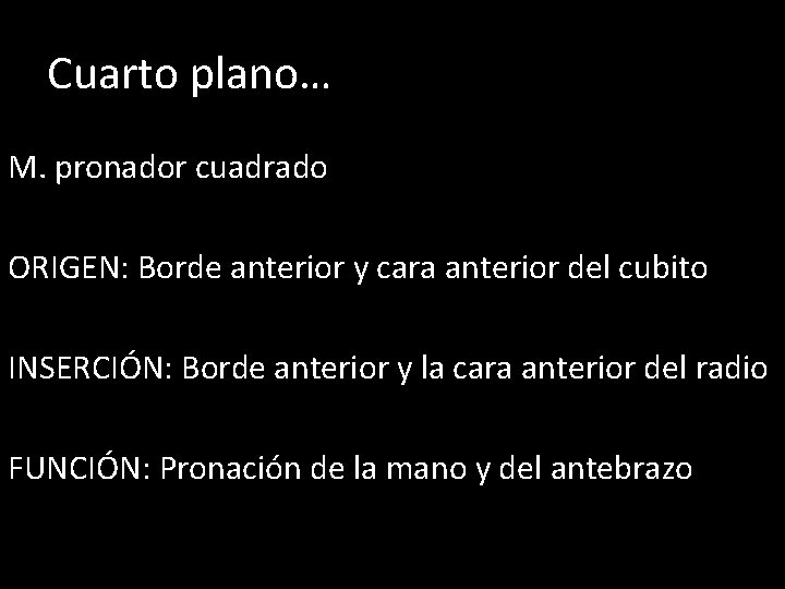 Cuarto plano… M. pronador cuadrado ORIGEN: Borde anterior y cara anterior del cubito INSERCIÓN: