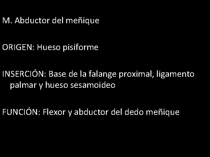 M. Abductor del meñique ORIGEN: Hueso pisiforme INSERCIÓN: Base de la falange proximal, ligamento