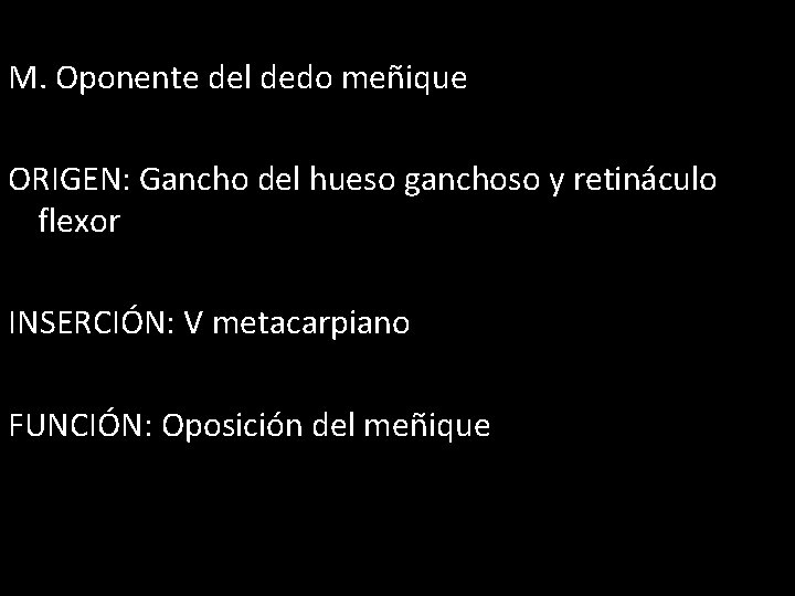 M. Oponente del dedo meñique ORIGEN: Gancho del hueso ganchoso y retináculo flexor INSERCIÓN: