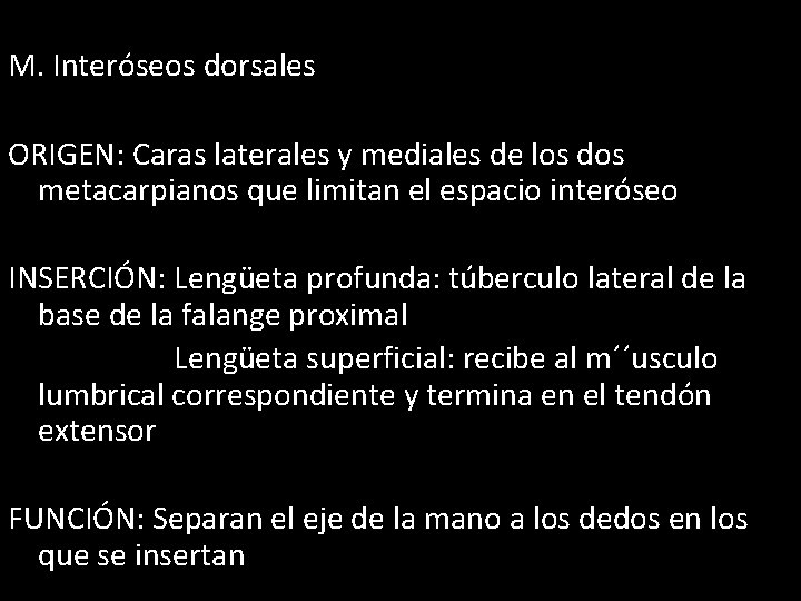 M. Interóseos dorsales ORIGEN: Caras laterales y mediales de los dos metacarpianos que limitan