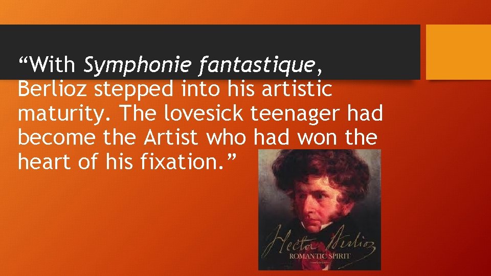 “With Symphonie fantastique, Berlioz stepped into his artistic maturity. The lovesick teenager had become