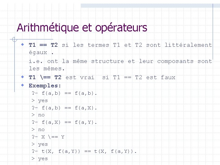 Arithmétique et opérateurs w T 1 == T 2 si les termes T 1 Arithmétique et opérateurs w T 1 == T 2 si les termes T 1