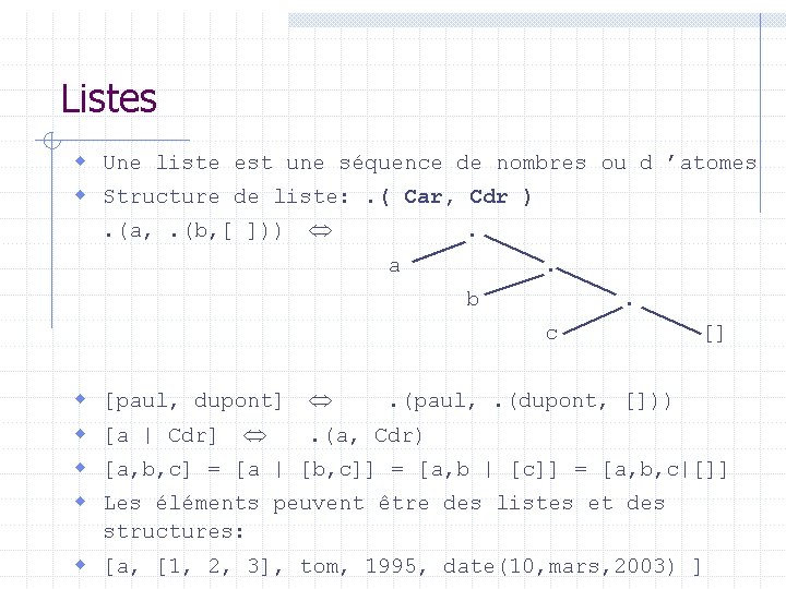 Listes w Une liste est une séquence de nombres ou d ’atomes w Structure