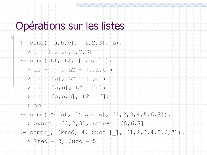 Opérations sur les listes ? conc( [a, b, c], [1, 2, 3], L). >