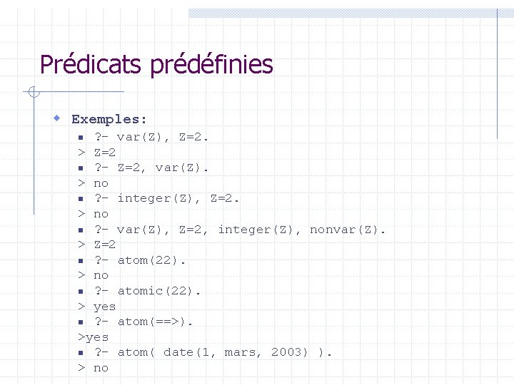 Prédicats prédéfinies w Exemples: ? var(Z), Z=2. > Z=2 n ? Z=2, var(Z). > Prédicats prédéfinies w Exemples: ? var(Z), Z=2. > Z=2 n ? Z=2, var(Z). >
