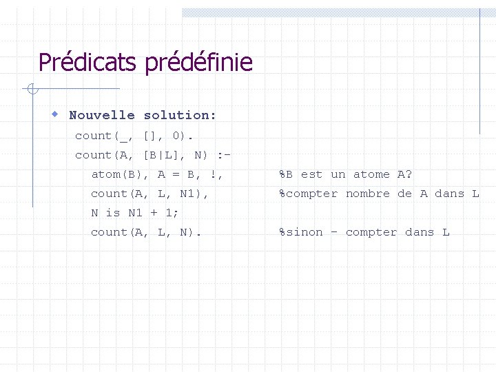 Prédicats prédéfinie w Nouvelle solution: count(_, [], 0). count(A, [B|L], N) : atom(B), A