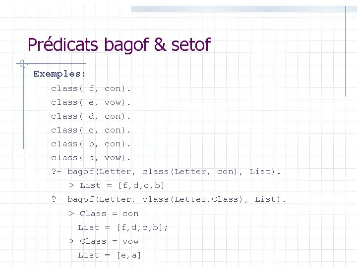 Prédicats bagof & setof Exemples: class( f, con). class( e, vow). class( d, con). Prédicats bagof & setof Exemples: class( f, con). class( e, vow). class( d, con).