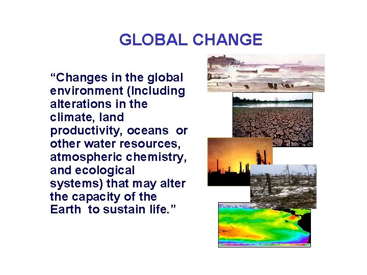 GLOBAL CHANGE “Changes in the global environment (Including alterations in the climate, land productivity,