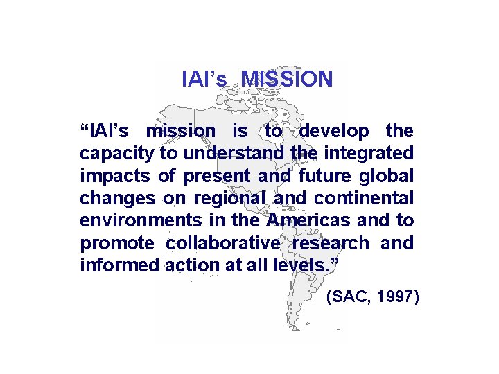 IAI’s MISSION “IAI’s mission is to develop the capacity to understand the integrated impacts