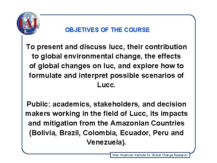 OBJETIVES OF THE COURSE To present and discuss lucc, their contribution to global environmental