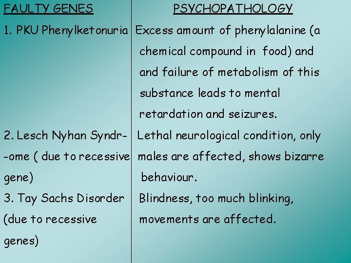 FAULTY GENES PSYCHOPATHOLOGY 1. PKU Phenylketonuria Excess amount of phenylalanine (a chemical compound in