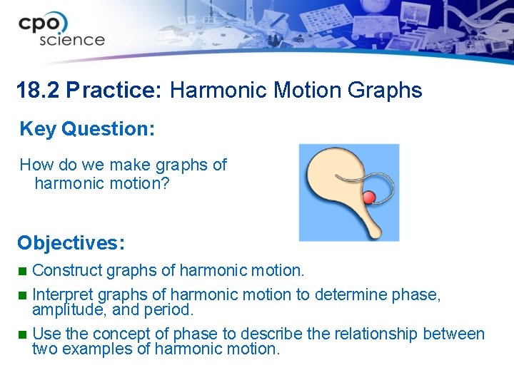 18. 2 Practice: Harmonic Motion Graphs Key Question: How do we make graphs of