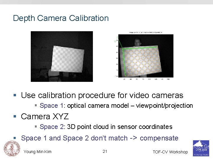 Depth Camera Calibration § Use calibration procedure for video cameras § Space 1: optical