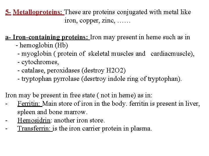 5 - Metalloproteins: These are proteins conjugated with metal like iron, copper, zinc, ……