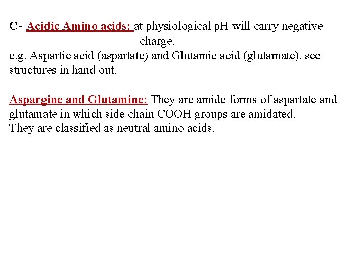 C- Acidic Amino acids: at physiological p. H will carry negative charge. e. g.