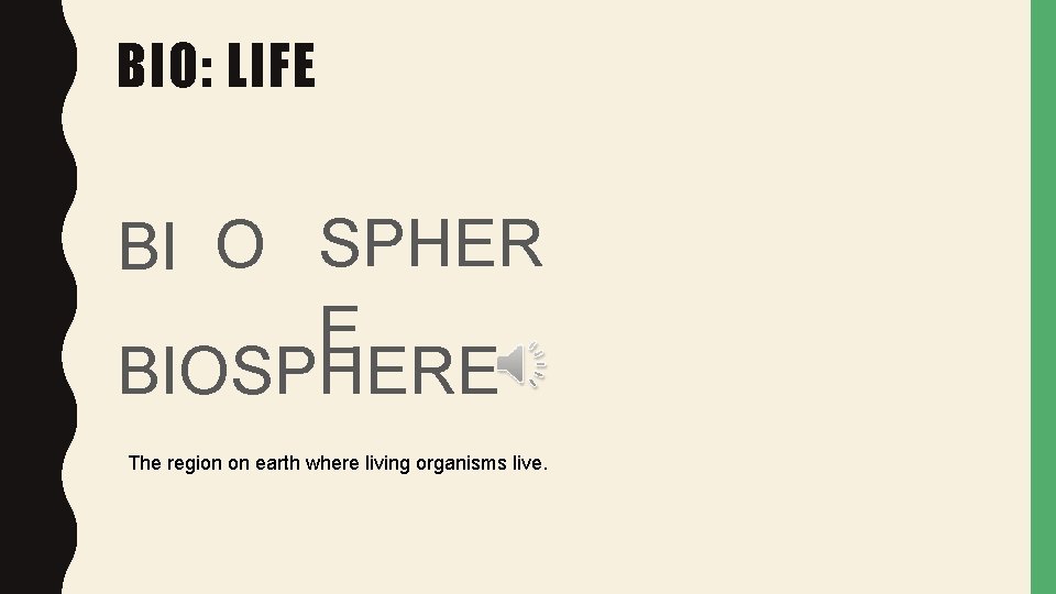 BIO: LIFE BI O SPHER E BIOSPHERE The region on earth where living organisms